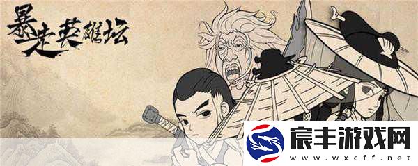 玩梗无极限-暴走英雄坛圆你武侠江湖梦！