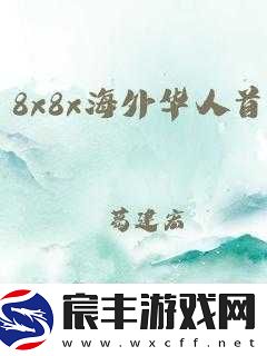 8-8-海外华人免费入口：畅享优质资源