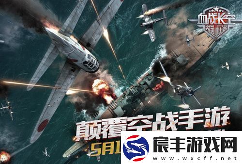 血战长空今日震撼首发-开创3D空战手游新纪元