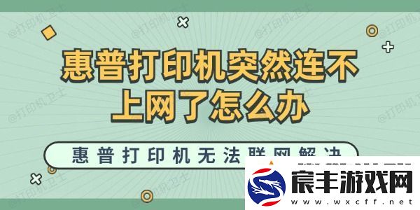 惠普打印机突然连不上网了怎么办-惠普打印机无法联网解决
