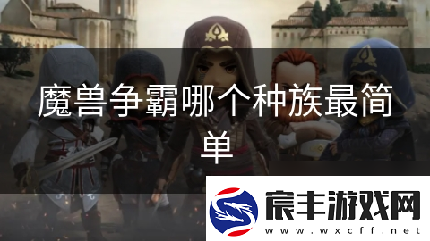 魔兽争霸哪个种族最简单