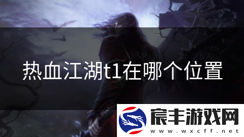 热血江湖t1在哪个在哪里