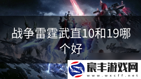 战争雷霆武直10和19哪个好