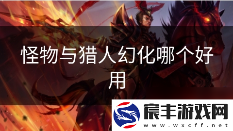 怪物与猎人幻化哪个好用