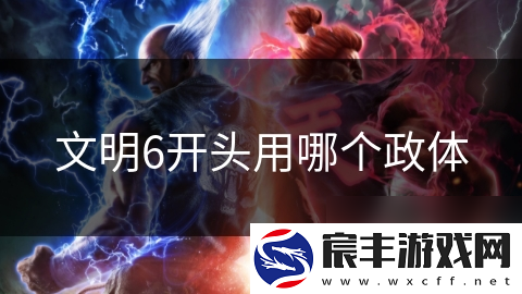 文明6开头用哪个政体