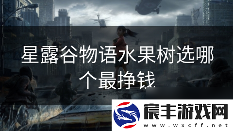 星露谷物语水果树选哪个最挣钱