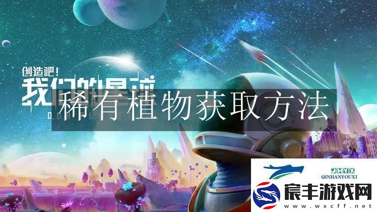 创造吧我们的星球稀有植物怎么获取创造吧我们的星球稀有植物获取方法