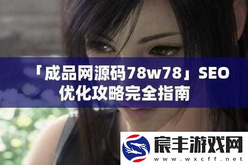 成品网源码-78w78：功能丰富多样独特