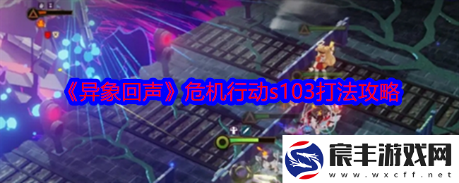 异象回声危机行动s103怎么打-危机行动s103打法攻略