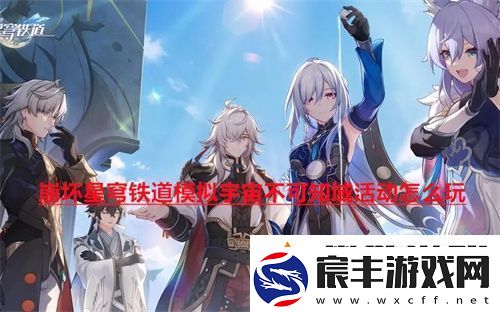 崩坏星穹铁道模拟宇宙不可知域活动怎么玩-模拟宇宙不可知域活动攻略