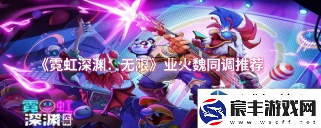 资源高效集：霓虹深渊：无限业火魏同调怎么选