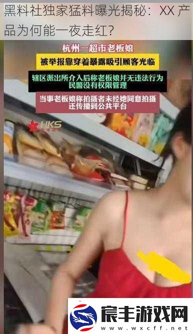 黑料社独家猛料曝光揭秘：XX-产品为何能一夜走红