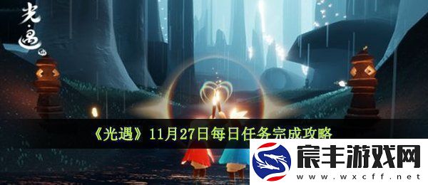 光遇11月27日每日任务怎么做11月27日每日任务完成攻略