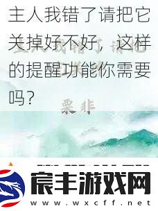 主人我错了请把它关掉好不好这样的提醒功能你需要吗