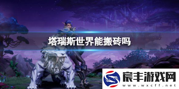 塔瑞斯世界能搬砖吗-平民搬砖方法介绍
