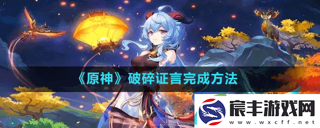 原神破碎证言怎么做-破碎证言完成方法