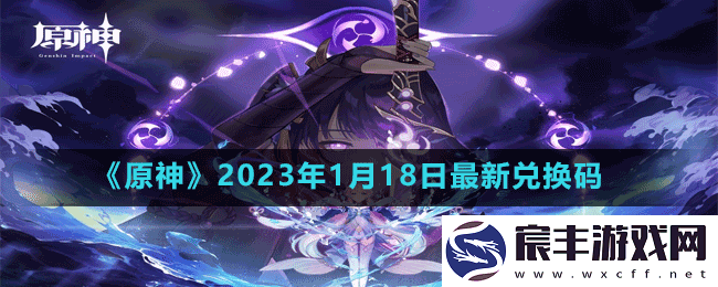 原神2023年1月18日最新兑换码是多少-原神2023年1月18日最新兑换码
