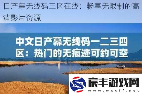 日产幕无线码三区在线：畅享无限制的高清影片资源