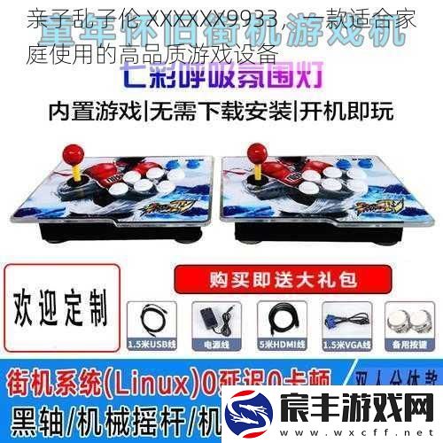 亲子乱子伦-XXXXXX9933-一款适合家庭使用的高品质游戏设备