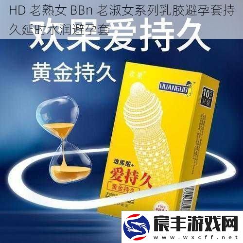 HD-老熟女-BBn-老淑女系列乳胶避孕套持久延时水润避孕套